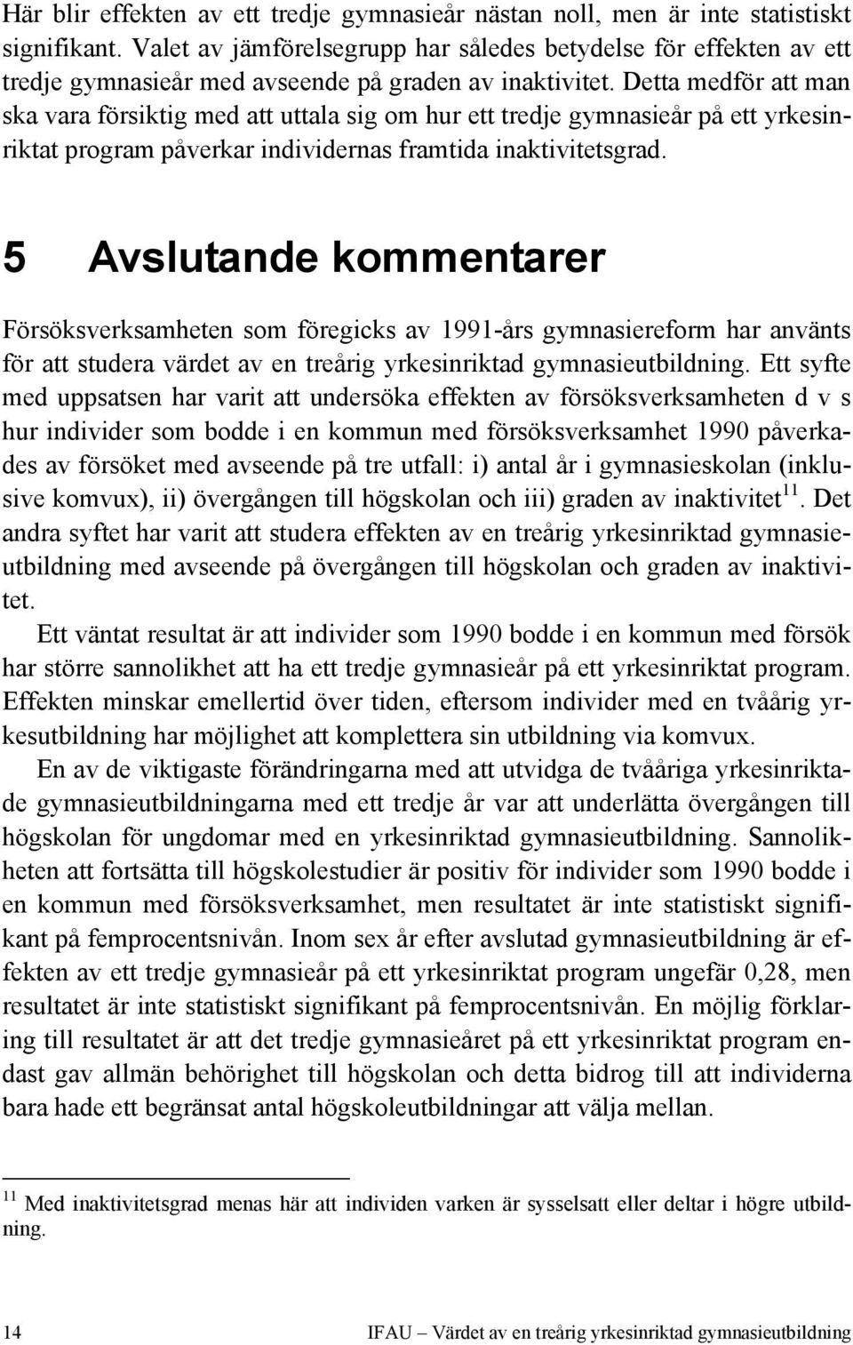 Detta medför att man ska vara försiktig med att uttala sig om hur ett tredje gymnasieår på ett yrkesinriktat program påverkar individernas framtida inaktivitetsgrad.