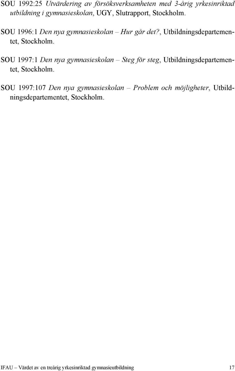 SOU 1997:1 Den nya gymnasieskolan Steg för steg, Utbildningsdepartementet, Stockholm.