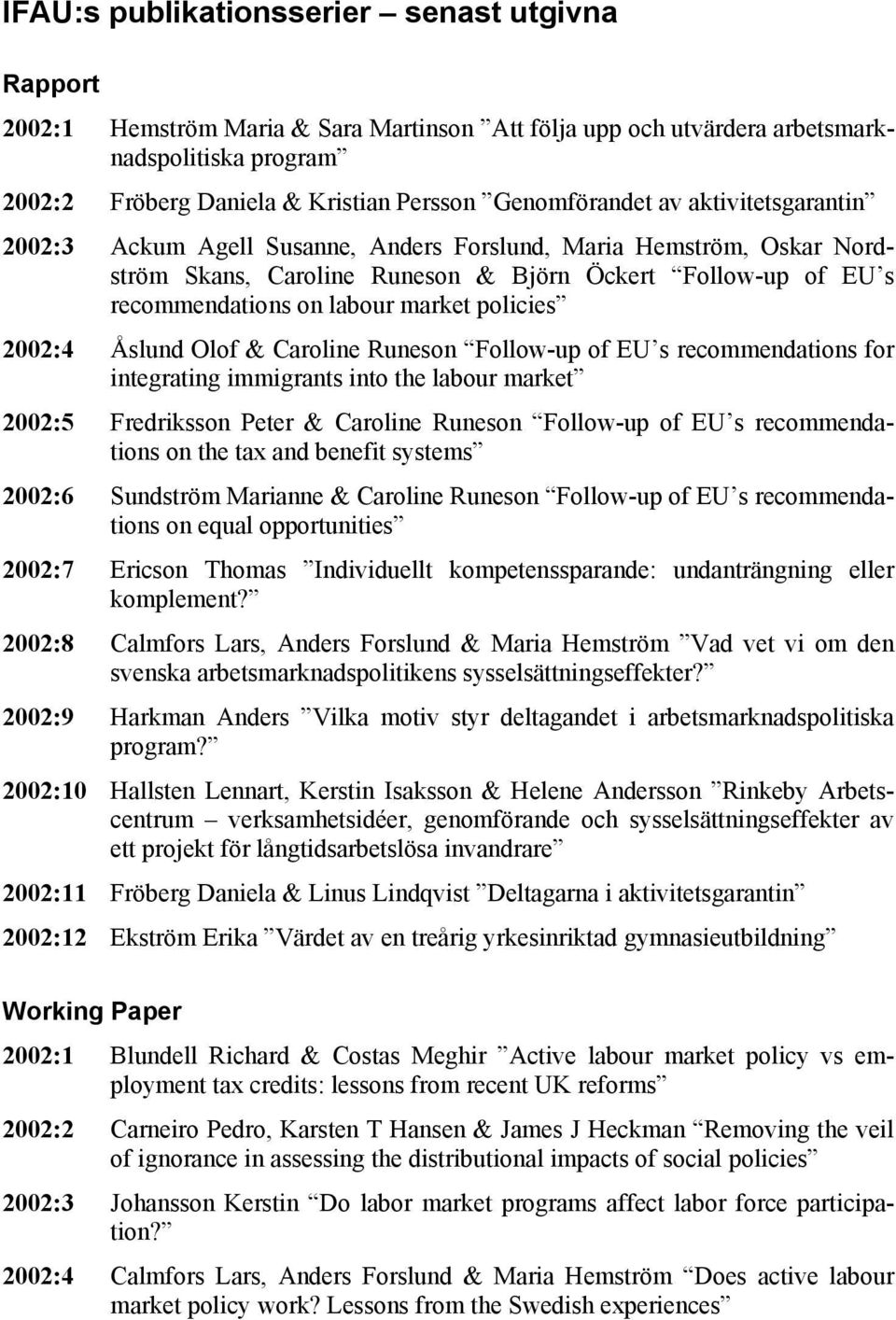 market policies 2002:4 Åslund Olof & Caroline Runeson Follow-up of EU s recommendations for integrating immigrants into the labour market 2002:5 Fredriksson Peter & Caroline Runeson Follow-up of EU s