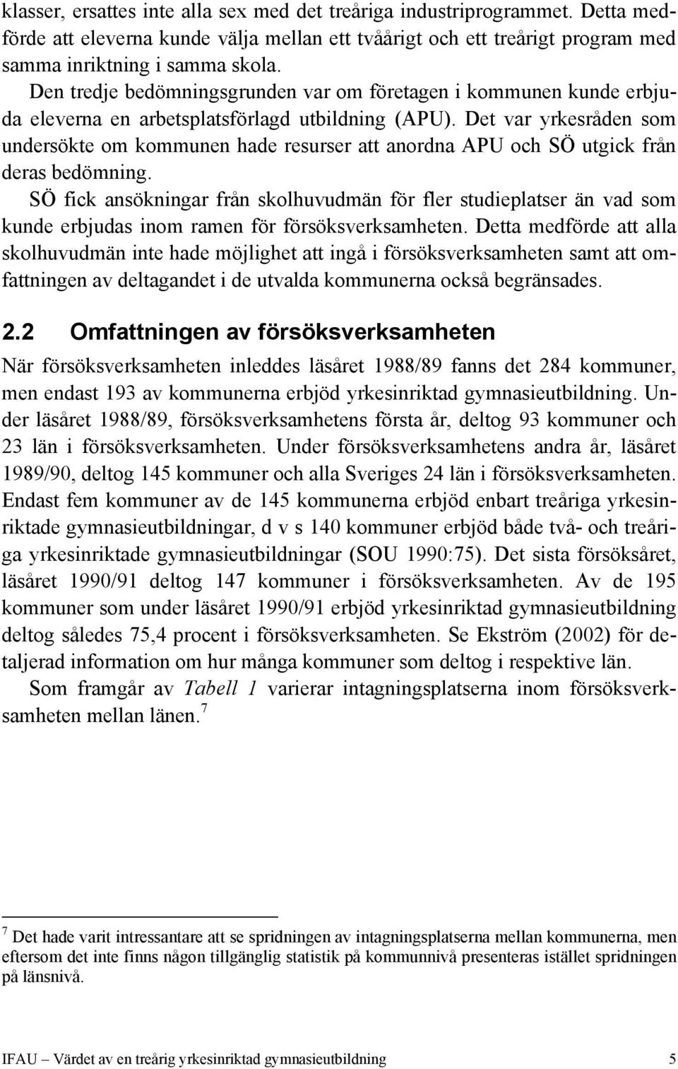 Det var yrkesråden som undersökte om kommunen hade resurser att anordna APU och SÖ utgick från deras bedömning.