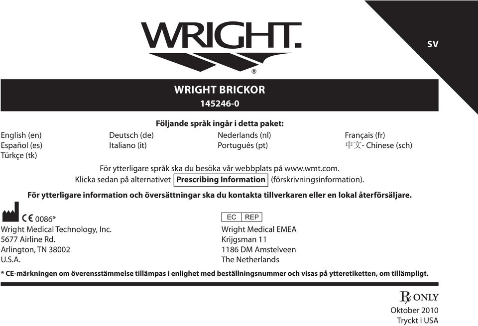 För ytterligare information och översättningar ska du kontakta tillverkaren eller en lokal återförsäljare. M C 0086* P Wright Medical Technology, Inc. Wright Medical EMEA 5677 Airline Rd.