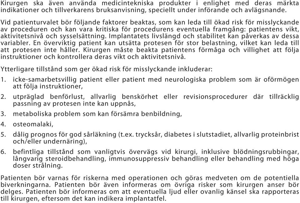 och sysselsättning. Implantatets livslängd och stabilitet kan påverkas av dessa variabler.