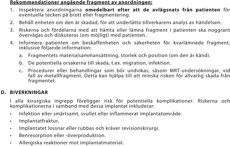 Riskerna och fördelarna med att hämta eller lämna fragment i patienten ska noggrant övervägas och diskuteras (om möjligt) med patienten. 4.