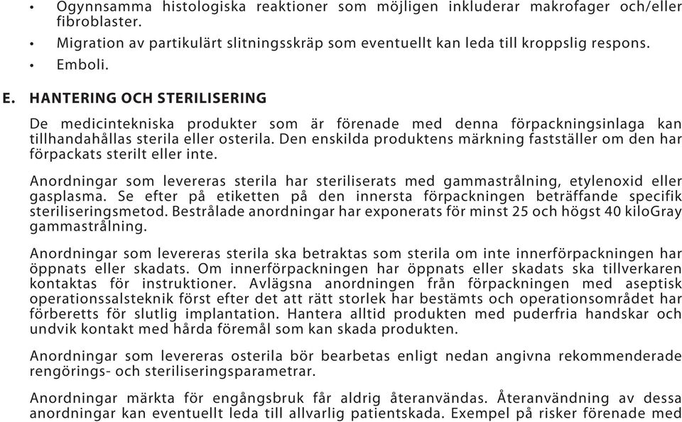 Den enskilda produktens märkning fastställer om den har förpackats sterilt eller inte. Anordningar som levereras sterila har steriliserats med gammastrålning, etylenoxid eller gasplasma.