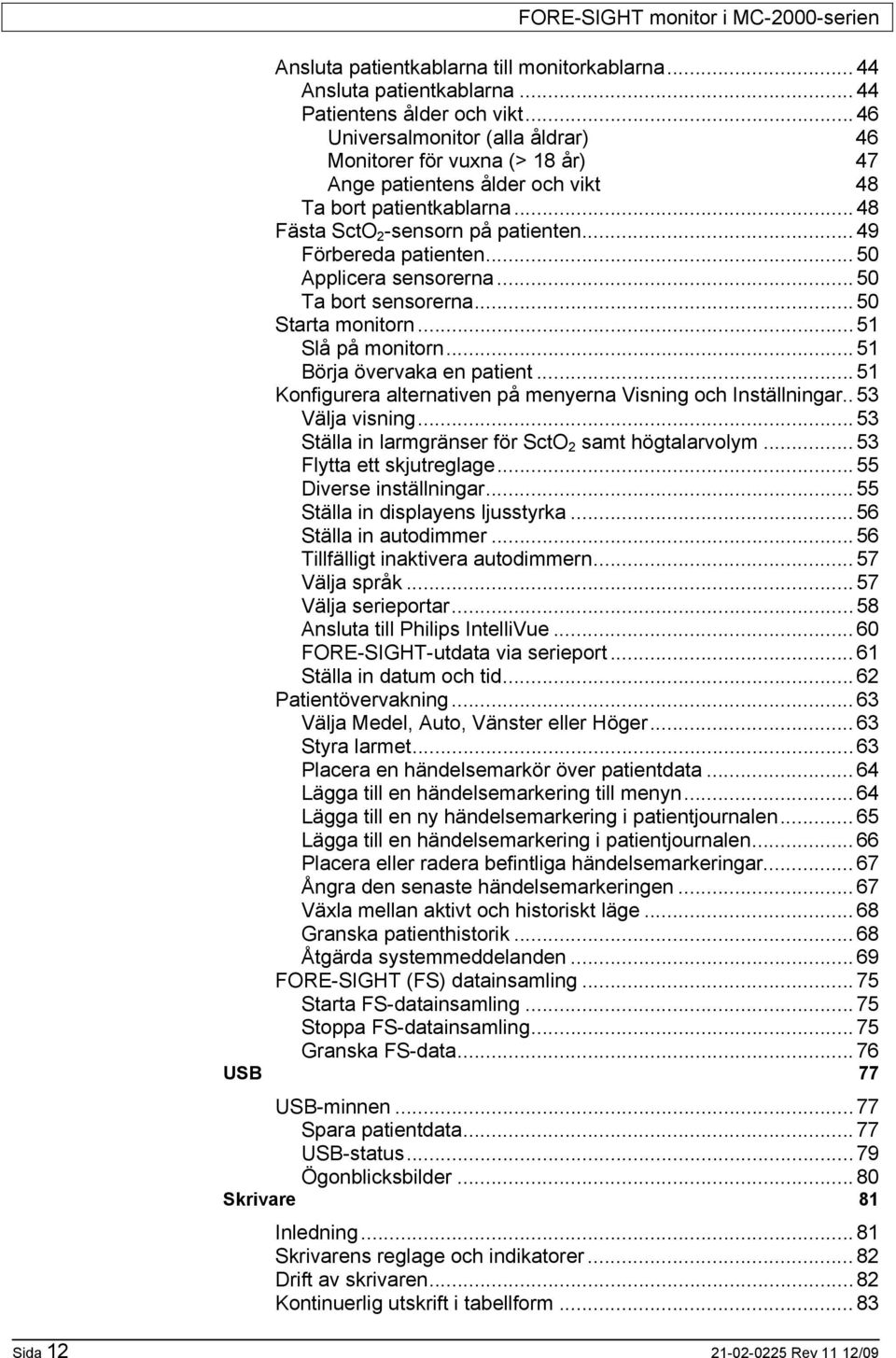 ..50 Applicera sensorerna...50 Ta bort sensorerna...50 Starta monitorn...51 Slå på monitorn...51 Börja övervaka en patient...51 Konfigurera alternativen på menyerna Visning och Inställningar.