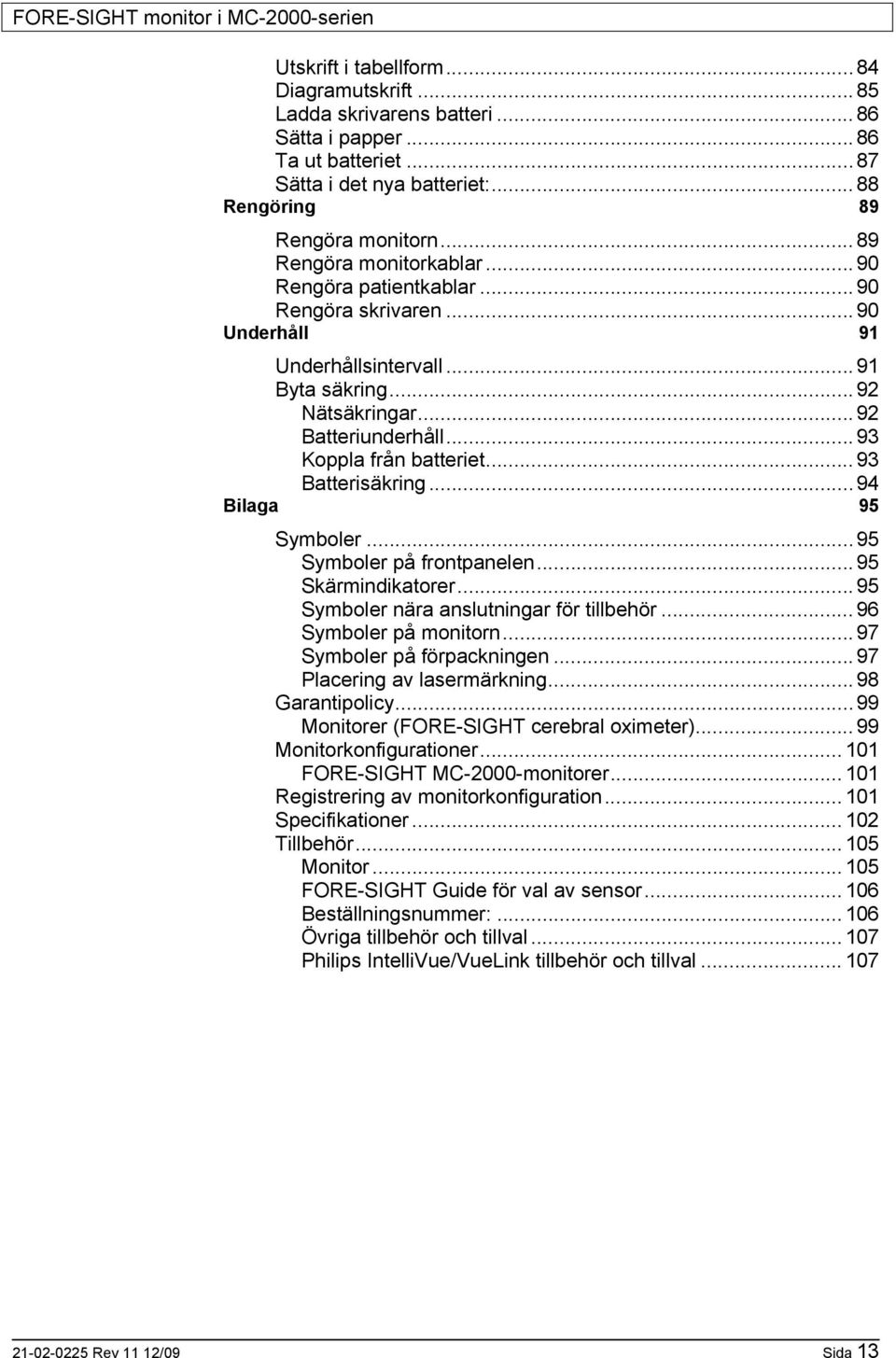 ..93 Batterisäkring...94 Bilaga 95 Symboler...95 Symboler på frontpanelen...95 Skärmindikatorer...95 Symboler nära anslutningar för tillbehör... 96 Symboler på monitorn...97 Symboler på förpackningen.