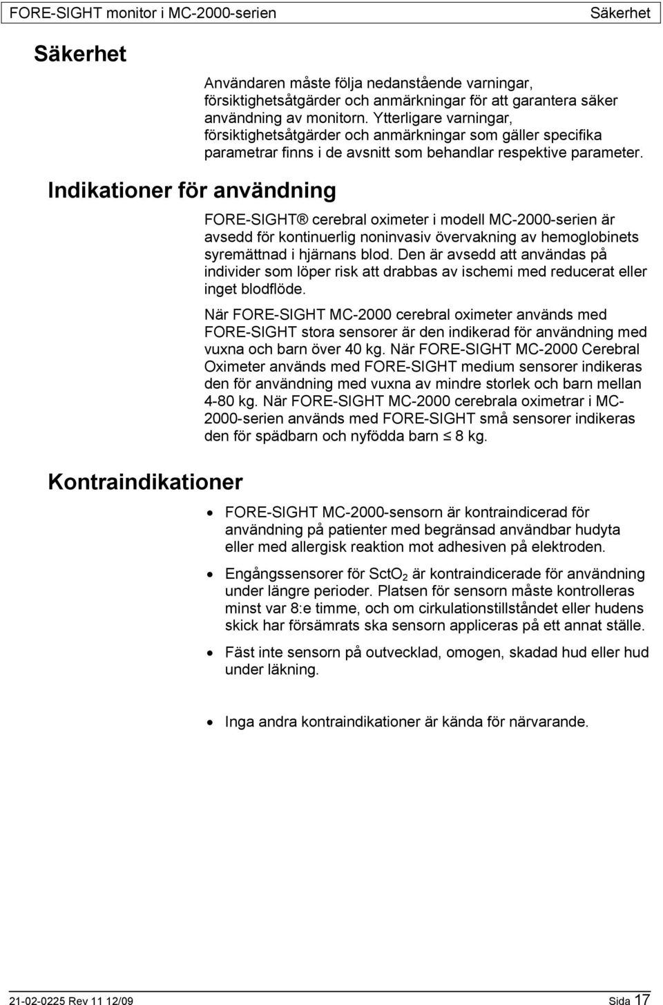 Indikationer för användning Kontraindikationer FORE-SIGHT cerebral oximeter i modell MC-2000-serien är avsedd för kontinuerlig noninvasiv övervakning av hemoglobinets syremättnad i hjärnans blod.