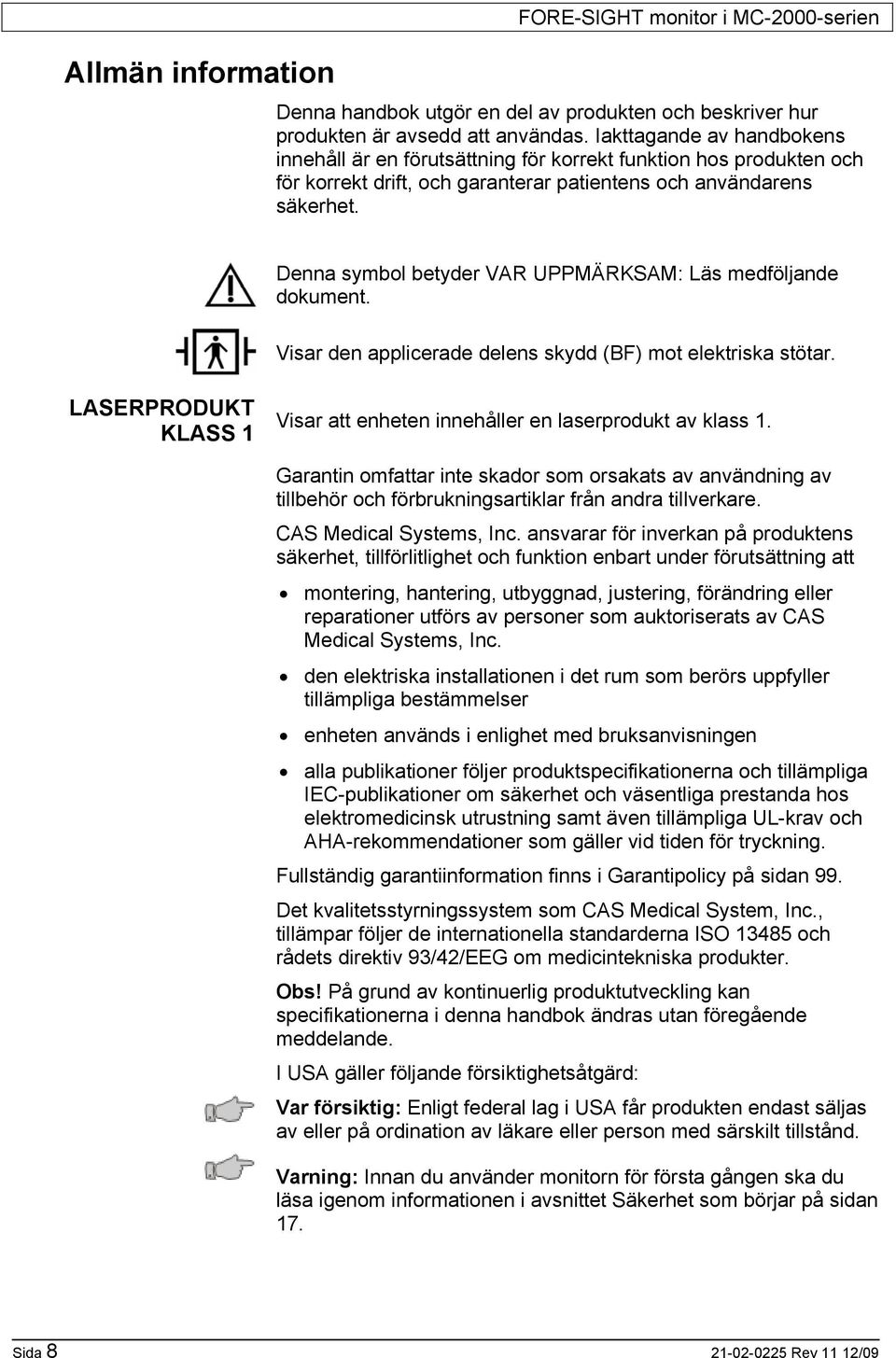 Denna symbol betyder VAR UPPMÄRKSAM: Läs medföljande dokument. Visar den applicerade delens skydd (BF) mot elektriska stötar.