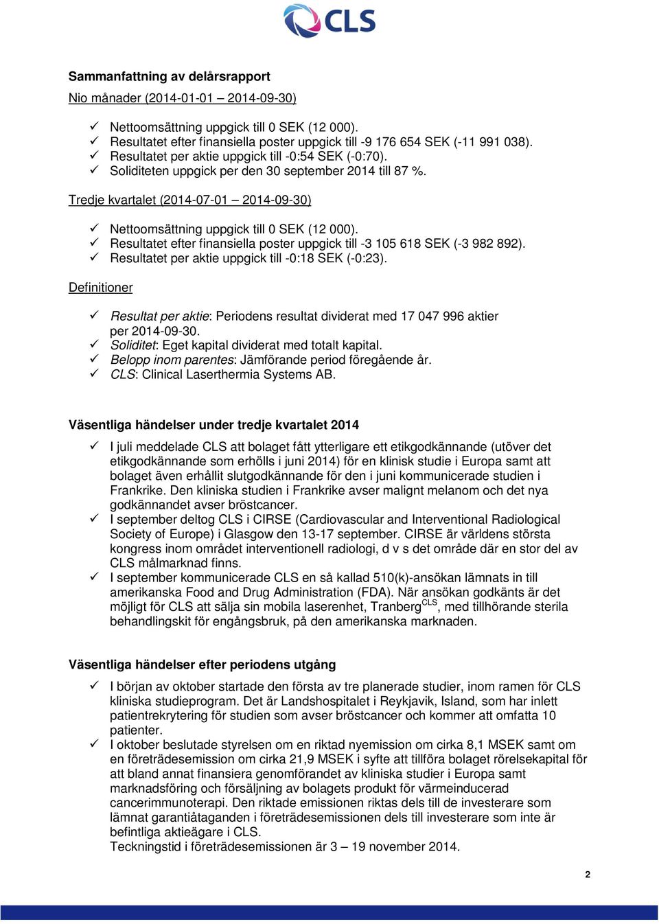 Resultatet efter finansiella poster uppgick till -3 105 618 SEK (-3 982 892). Resultatet per aktie uppgick till -0:18 SEK (-0:23).