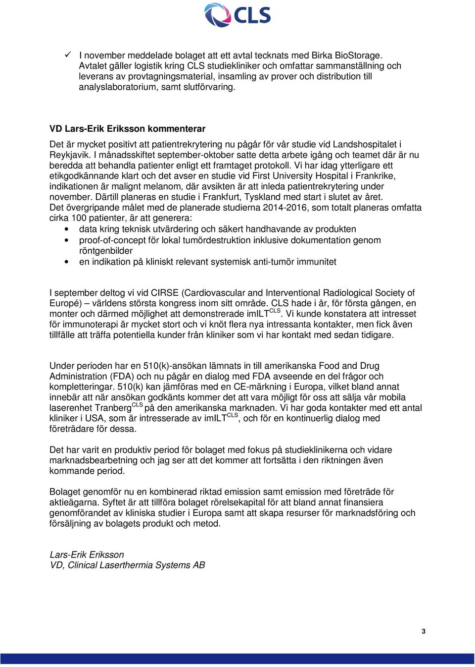 VD Lars-Erik Eriksson kommenterar Det är mycket positivt att patientrekrytering nu pågår för vår studie vid Landshospitalet i Reykjavik.