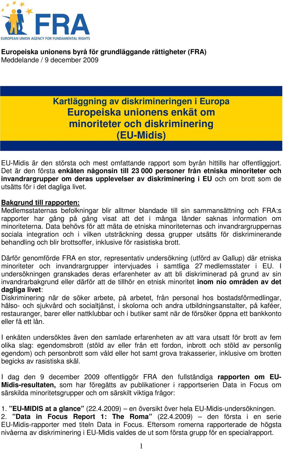 Det är den första enkäten någonsin till 23 000 personer från etniska minoriteter och invandrargrupper om deras upplevelser av diskriminering i EU och om brott som de utsätts för i det dagliga livet.