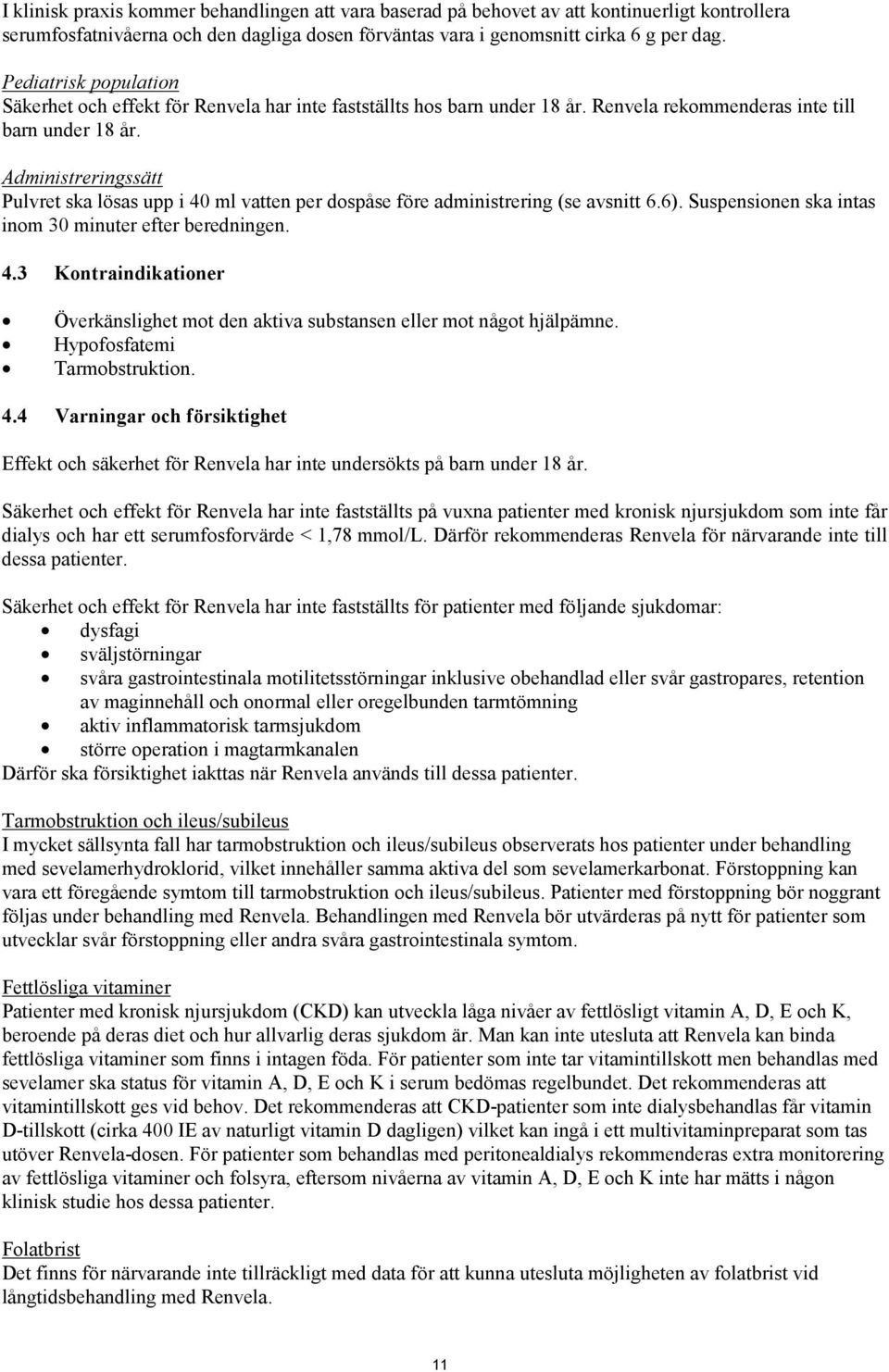 Administreringssätt Pulvret ska lösas upp i 40 ml vatten per dospåse före administrering (se avsnitt 6.6). Suspensionen ska intas inom 30 minuter efter beredningen. 4.3 Kontraindikationer Överkänslighet mot den aktiva substansen eller mot något hjälpämne.