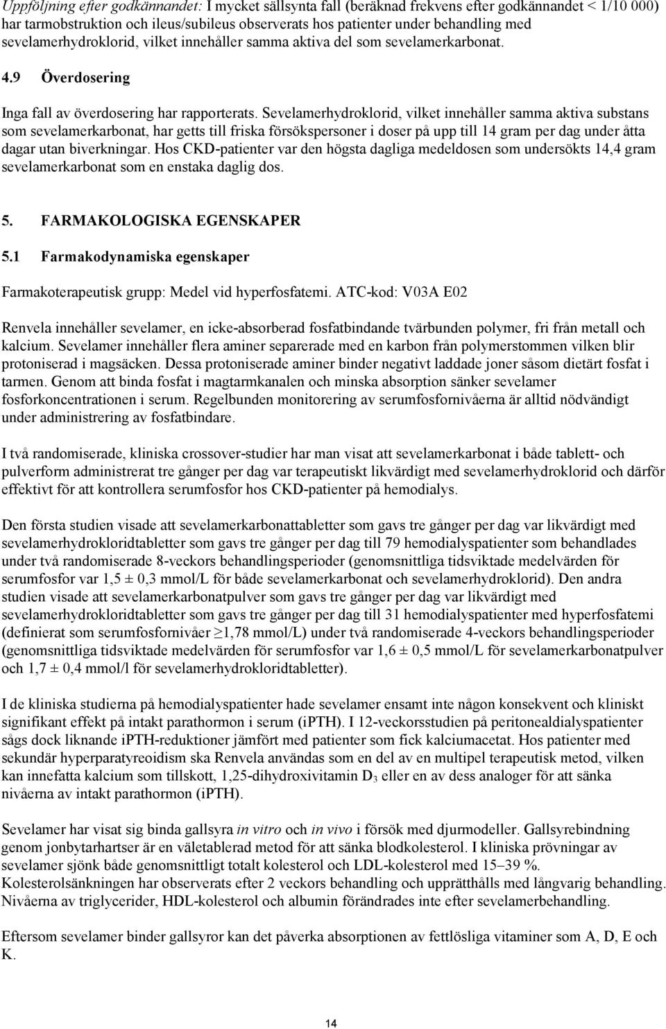 Sevelamerhydroklorid, vilket innehåller samma aktiva substans som sevelamerkarbonat, har getts till friska försökspersoner i doser på upp till 14 gram per dag under åtta dagar utan biverkningar.