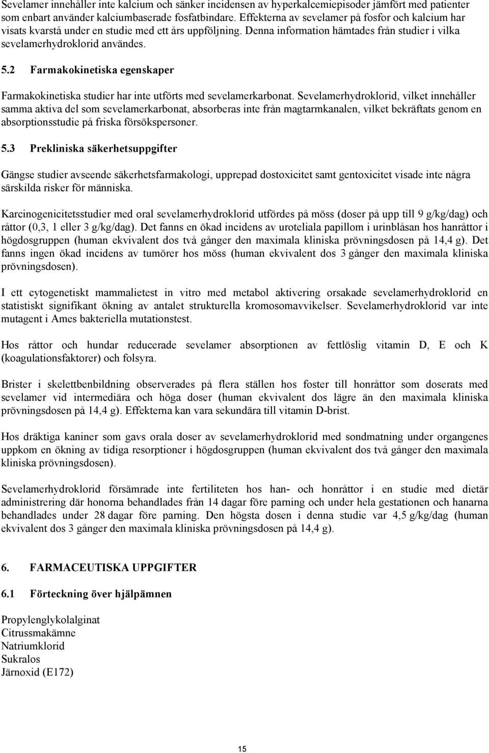 2 Farmakokinetiska egenskaper Farmakokinetiska studier har inte utförts med sevelamerkarbonat.