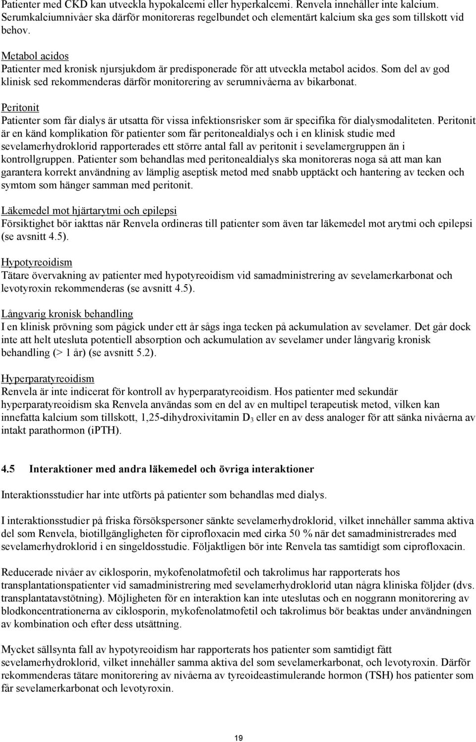 Metabol acidos Patienter med kronisk njursjukdom är predisponerade för att utveckla metabol acidos. Som del av god klinisk sed rekommenderas därför monitorering av serumnivåerna av bikarbonat.