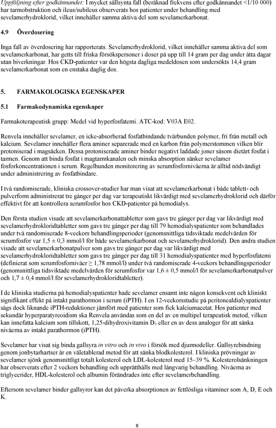 Sevelamerhydroklorid, vilket innehåller samma aktiva del som sevelamerkarbonat, har getts till friska försökspersoner i doser på upp till 14 gram per dag under åtta dagar utan biverkningar.