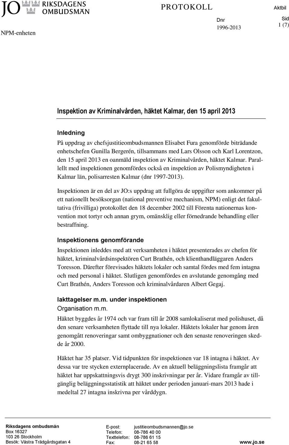 Parallellt med inspektionen genomfördes också en inspektion av Polismyndigheten i Kalmar län, polisarresten Kalmar (dnr 1997-2013).