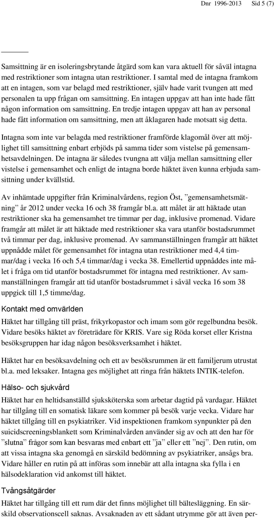 En intagen uppgav att han inte hade fått någon information om samsittning. En tredje intagen uppgav att han av personal hade fått information om samsittning, men att åklagaren hade motsatt sig detta.