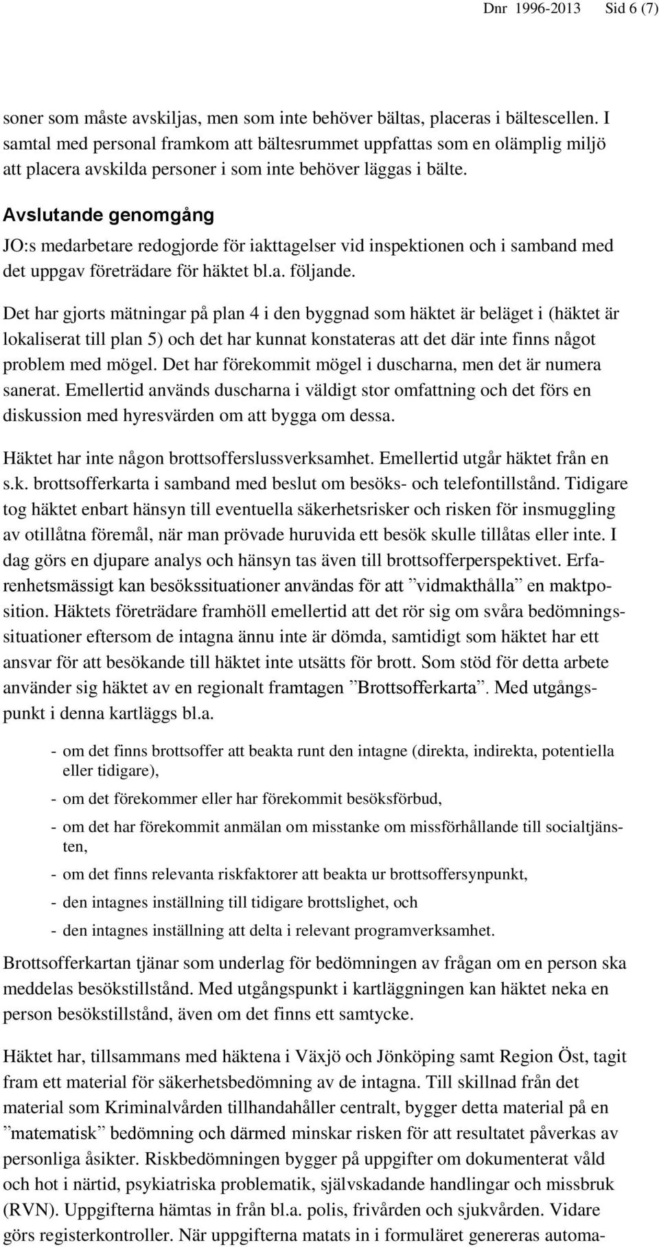 Avslutande genomgång JO:s medarbetare redogjorde för iakttagelser vid inspektionen och i samband med det uppgav företrädare för häktet bl.a. följande.