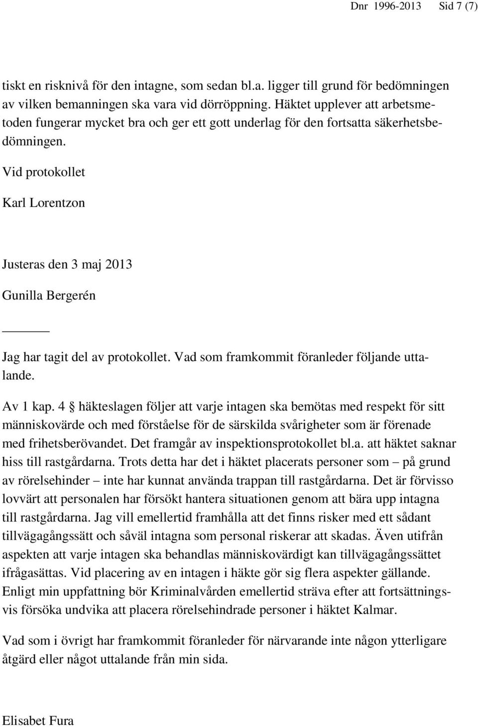 Vid protokollet Karl Lorentzon Justeras den 3 maj 2013 Gunilla Bergerén Jag har tagit del av protokollet. Vad som framkommit föranleder följande uttalande. Av 1 kap.