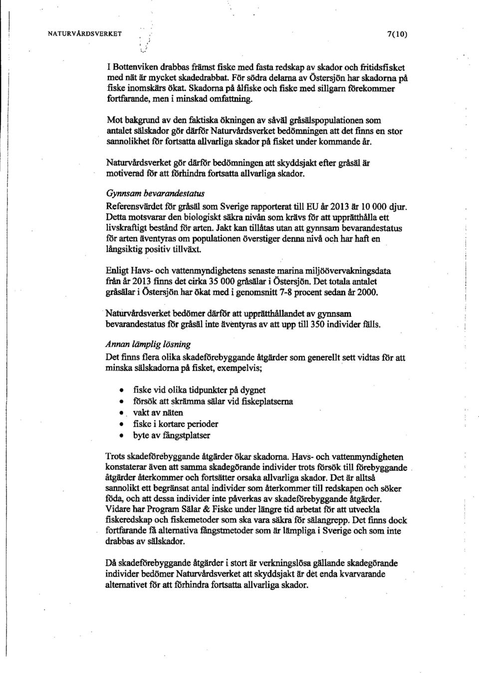 Mot bakgrund av denfåktiskaökningen av såväl gråsälspopulationen som antalet sälskador gör därför NaturvårdsvCTket bedömningen att detfinnsen stor sannolikhetförfortsatta allvarliga skador