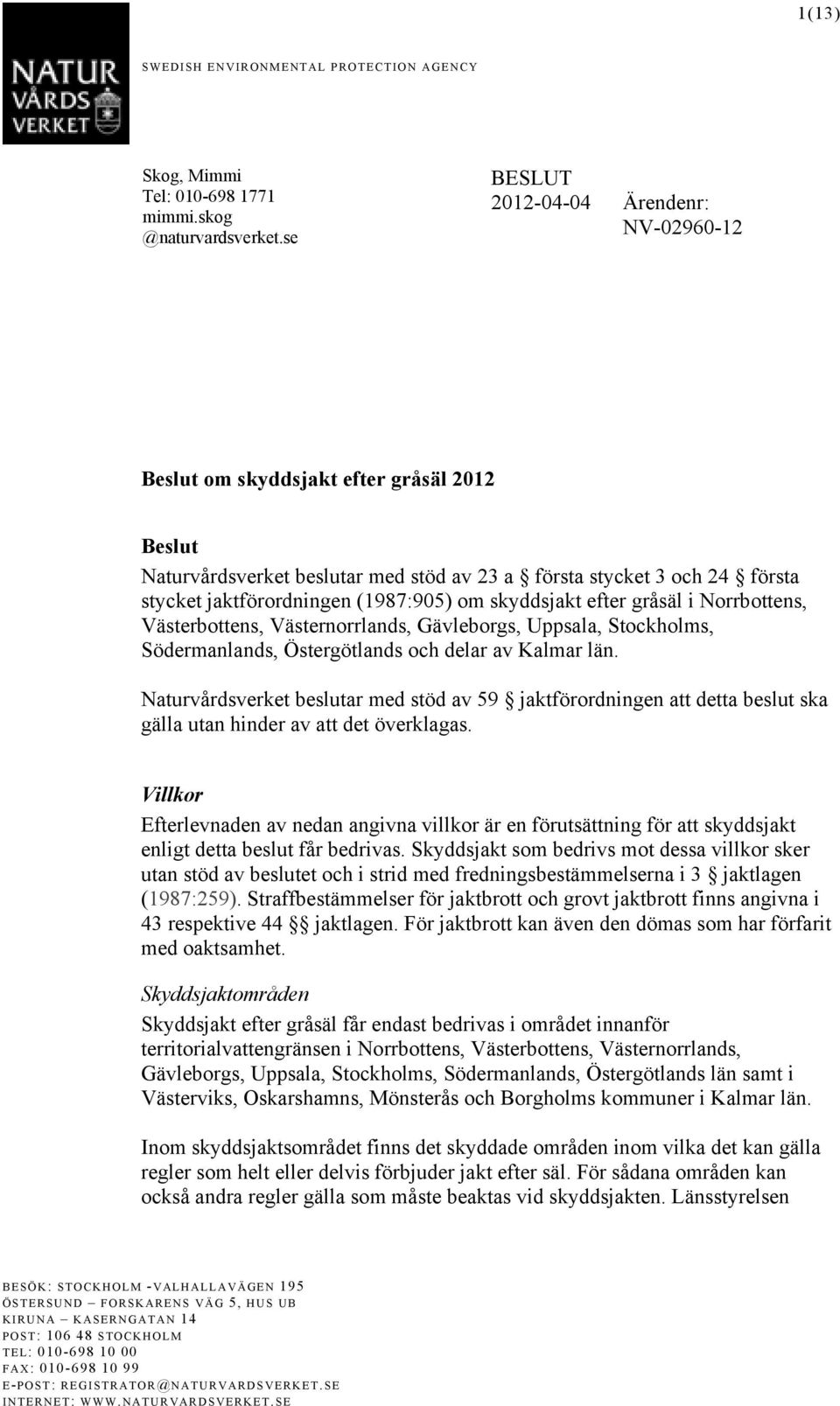 om skyddsjakt efter gråsäl i Norrbottens, Västerbottens, Västernorrlands, Gävleborgs, Uppsala, Stockholms, Södermanlands, Östergötlands och delar av Kalmar län.