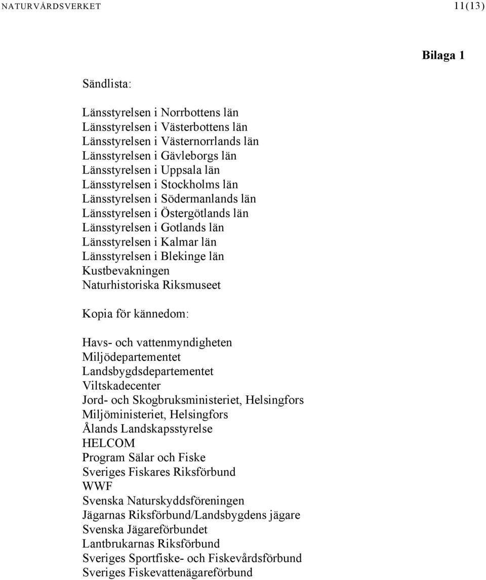 Naturhistoriska Riksmuseet Kopia för kännedom: Havs- och vattenmyndigheten Miljödepartementet Landsbygdsdepartementet Viltskadecenter Jord- och Skogbruksministeriet, Helsingfors Miljöministeriet,