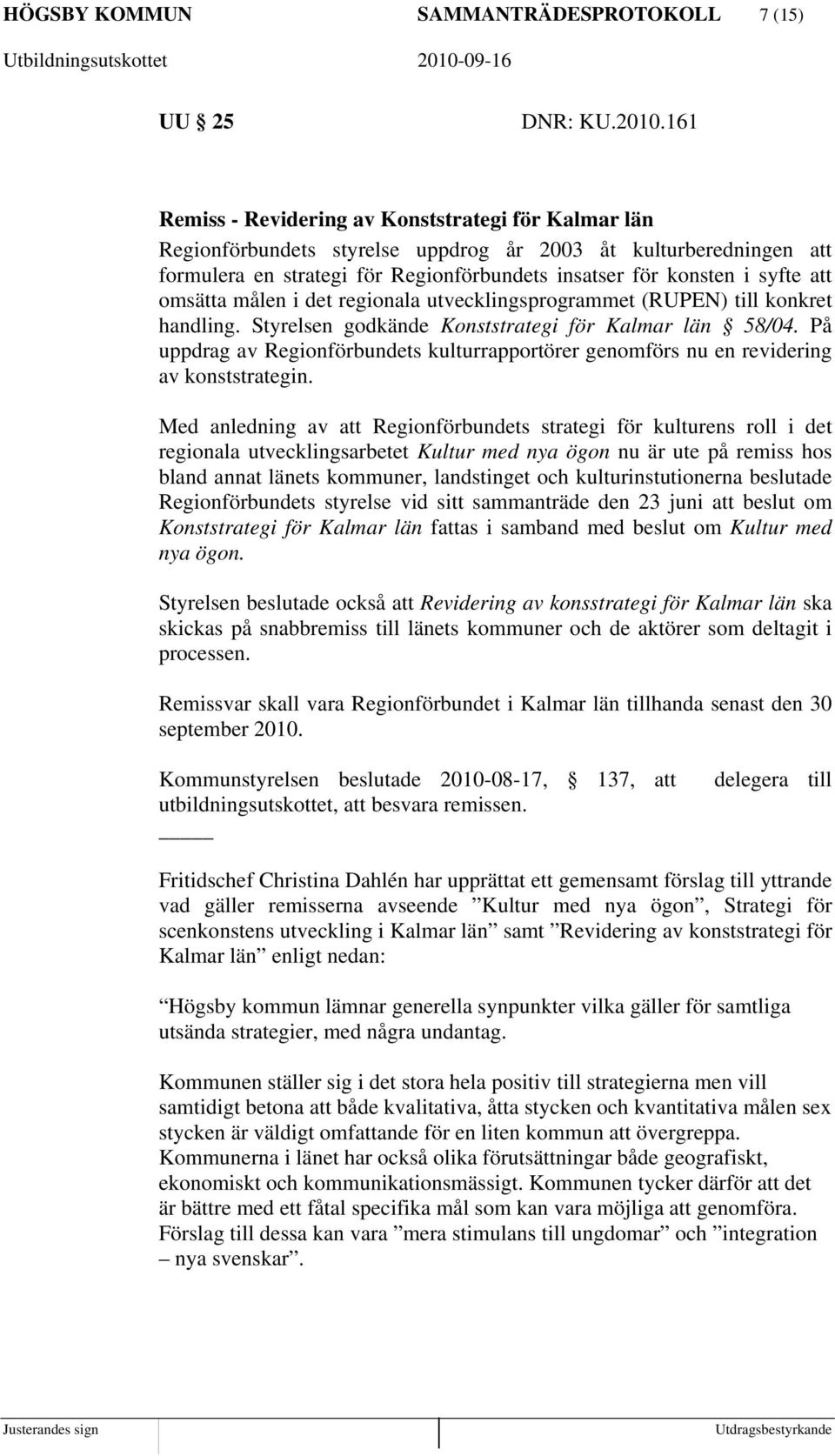 omsätta målen i det regionala utvecklingsprogrammet (RUPEN) till konkret handling. Styrelsen godkände Konststrategi för Kalmar län 58/04.