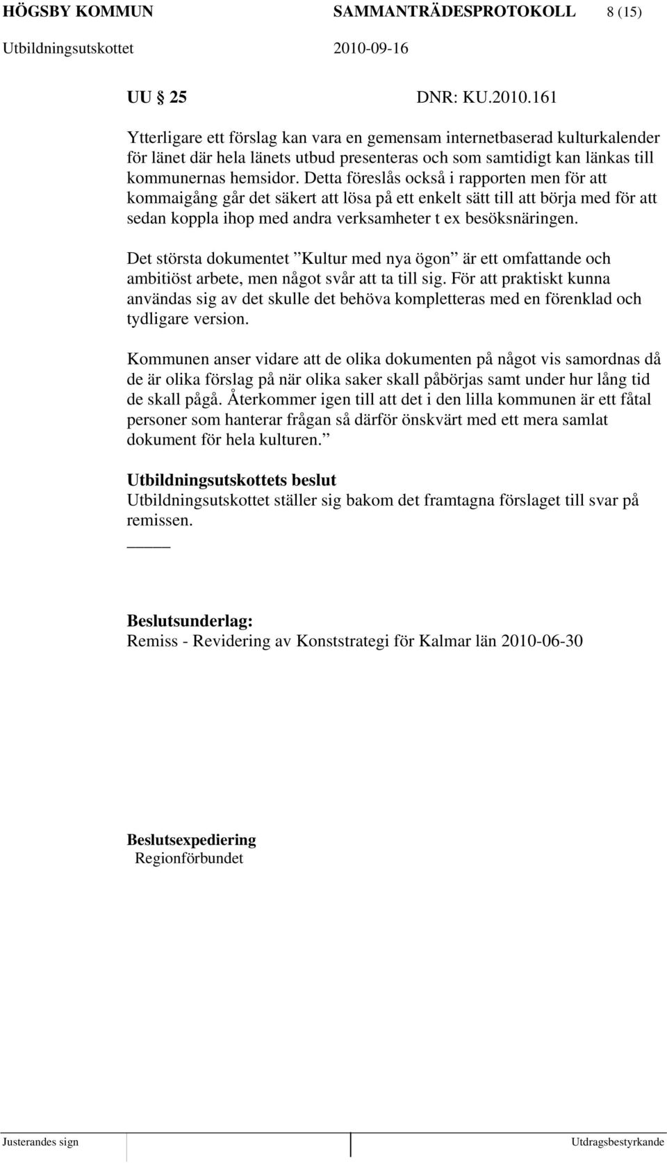 Detta föreslås också i rapporten men för att kommaigång går det säkert att lösa på ett enkelt sätt till att börja med för att sedan koppla ihop med andra verksamheter t ex besöksnäringen.