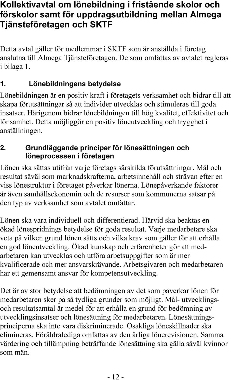 1. Lönebildningens betydelse Lönebildningen är en positiv kraft i företagets verksamhet och bidrar till att skapa förutsättningar så att individer utvecklas och stimuleras till goda insatser.