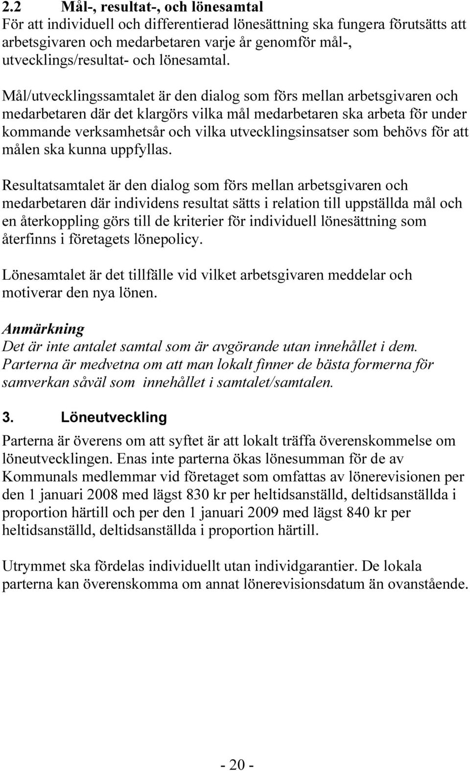 Mål/utvecklingssamtalet är den dialog som förs mellan arbetsgivaren och medarbetaren där det klargörs vilka mål medarbetaren ska arbeta för under kommande verksamhetsår och vilka utvecklingsinsatser