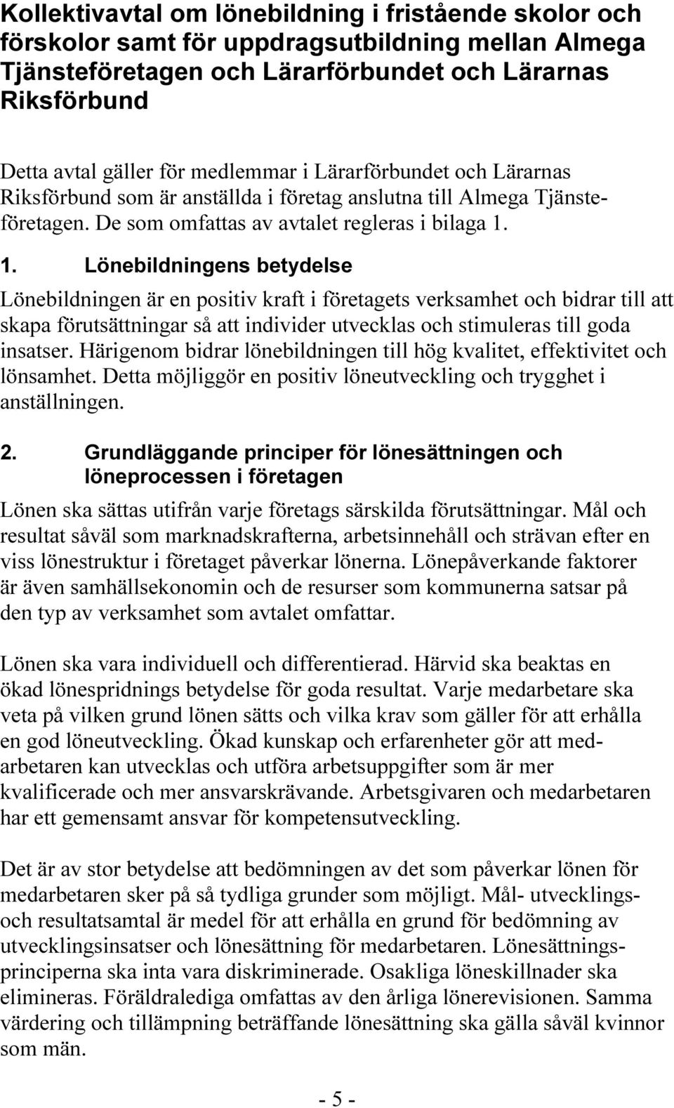 1. Lönebildningens betydelse Lönebildningen är en positiv kraft i företagets verksamhet och bidrar till att skapa förutsättningar så att individer utvecklas och stimuleras till goda insatser.