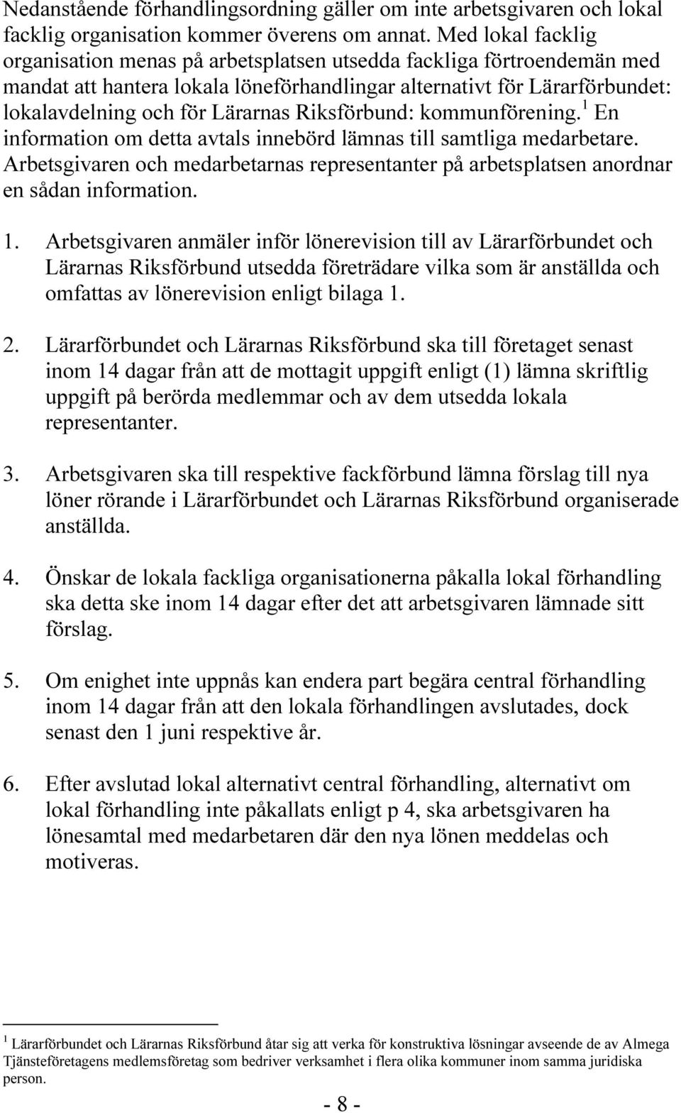 Riksförbund: kommunförening. 1 En information om detta avtals innebörd lämnas till samtliga medarbetare. Arbetsgivaren och medarbetarnas representanter på arbetsplatsen anordnar en sådan information.