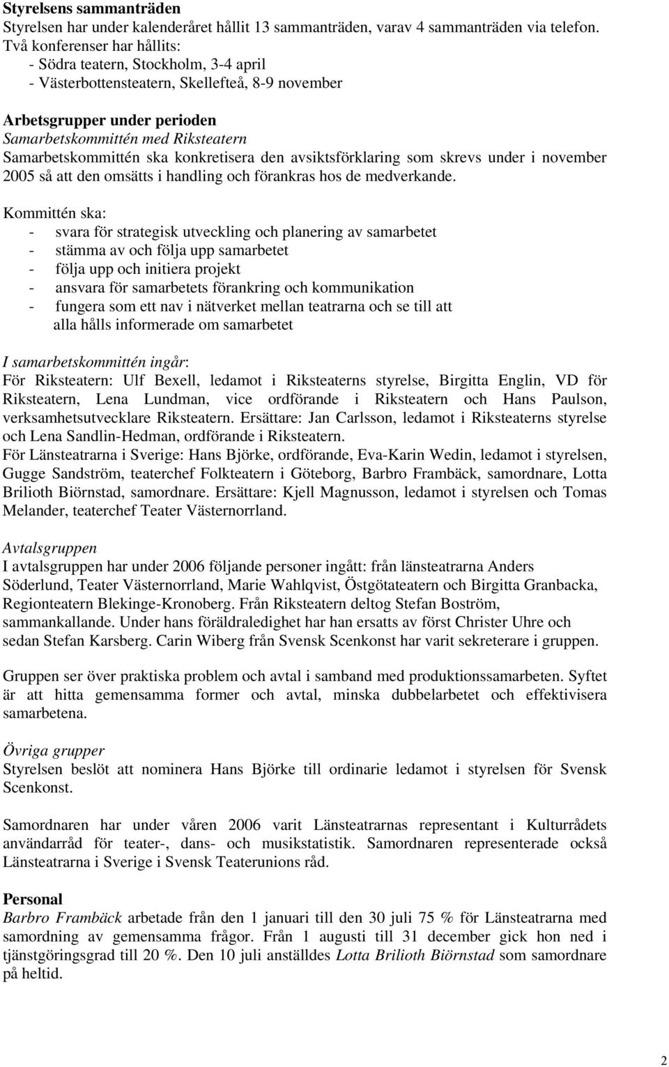 ska konkretisera den avsiktsförklaring som skrevs under i november 2005 så att den omsätts i handling och förankras hos de medverkande.