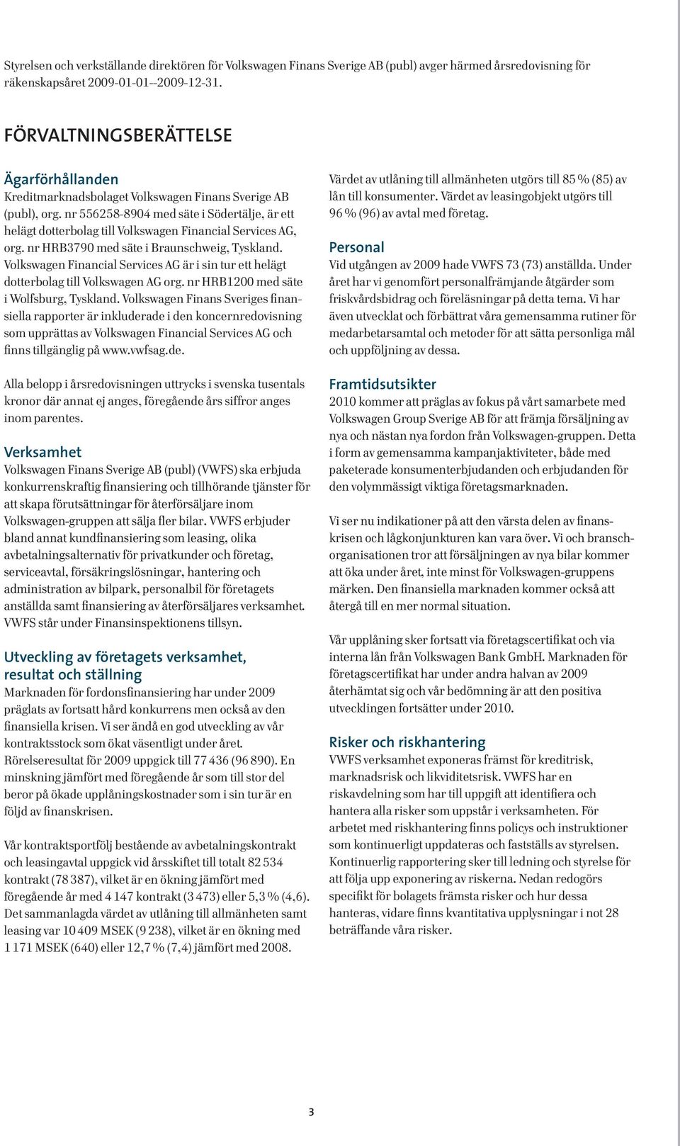 nr 556258-8904 med säte i Södertälje, är ett helägt dotterbolag till Volkswagen Financial Services AG, org. nr HRB3790 med säte i Braunschweig, Tyskland.