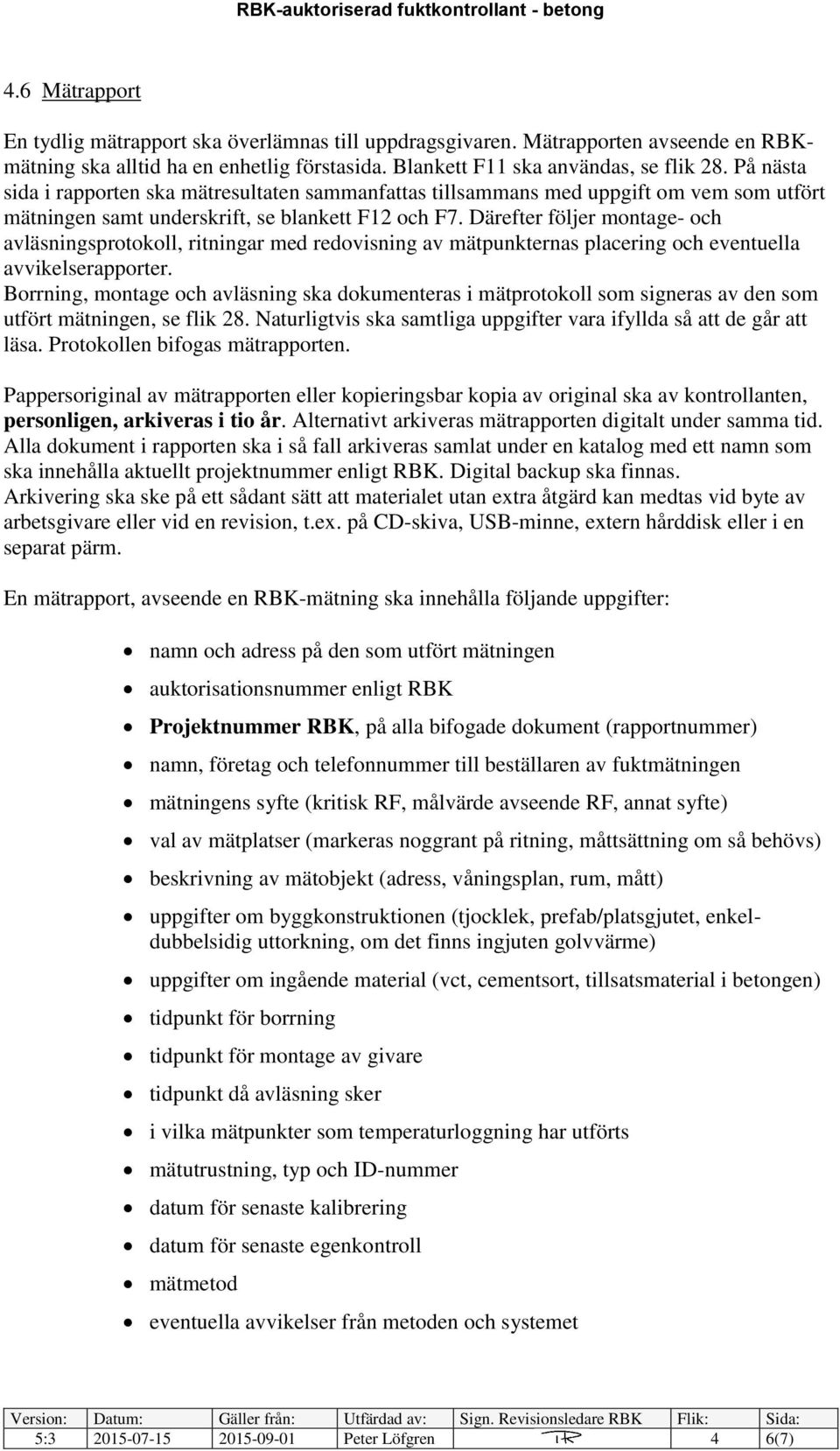 Därefter följer montage- och avläsningsprotokoll, ritningar med redovisning av mätpunkternas placering och eventuella avvikelserapporter.