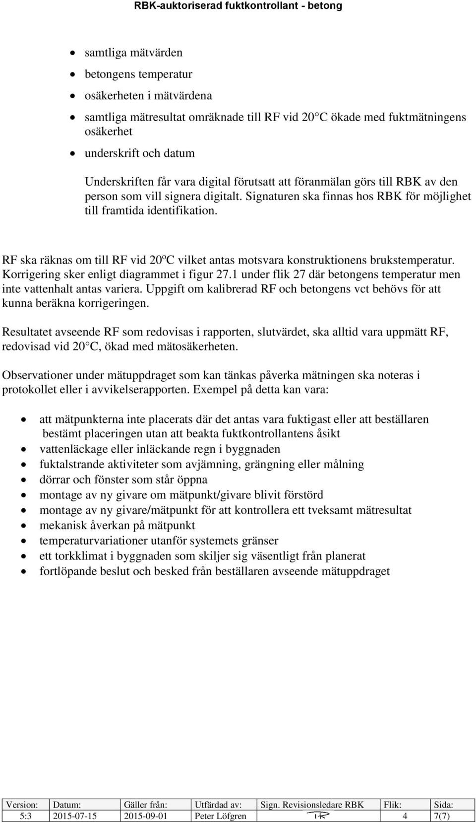 RF ska räknas om till RF vid 20 o C vilket antas motsvara konstruktionens brukstemperatur. Korrigering sker enligt diagrammet i figur 27.