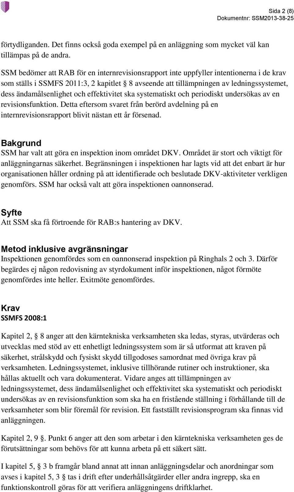 och effektivitet ska systematiskt och periodiskt undersökas av en revisionsfunktion. Detta eftersom svaret från berörd avdelning på en internrevisionsrapport blivit nästan ett år försenad.