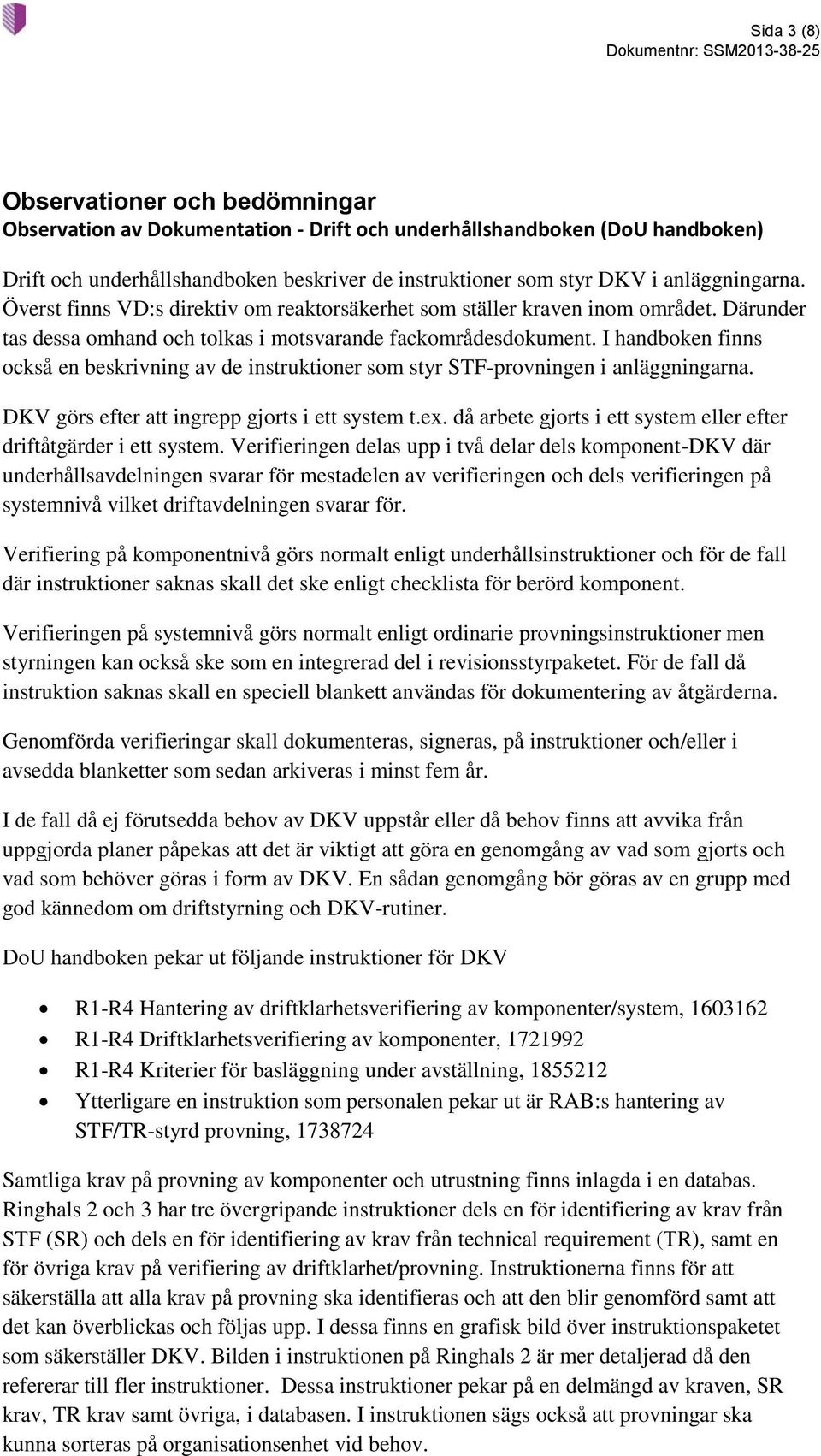 I handboken finns också en beskrivning av de instruktioner som styr STF-provningen i anläggningarna. DKV görs efter att ingrepp gjorts i ett system t.ex.