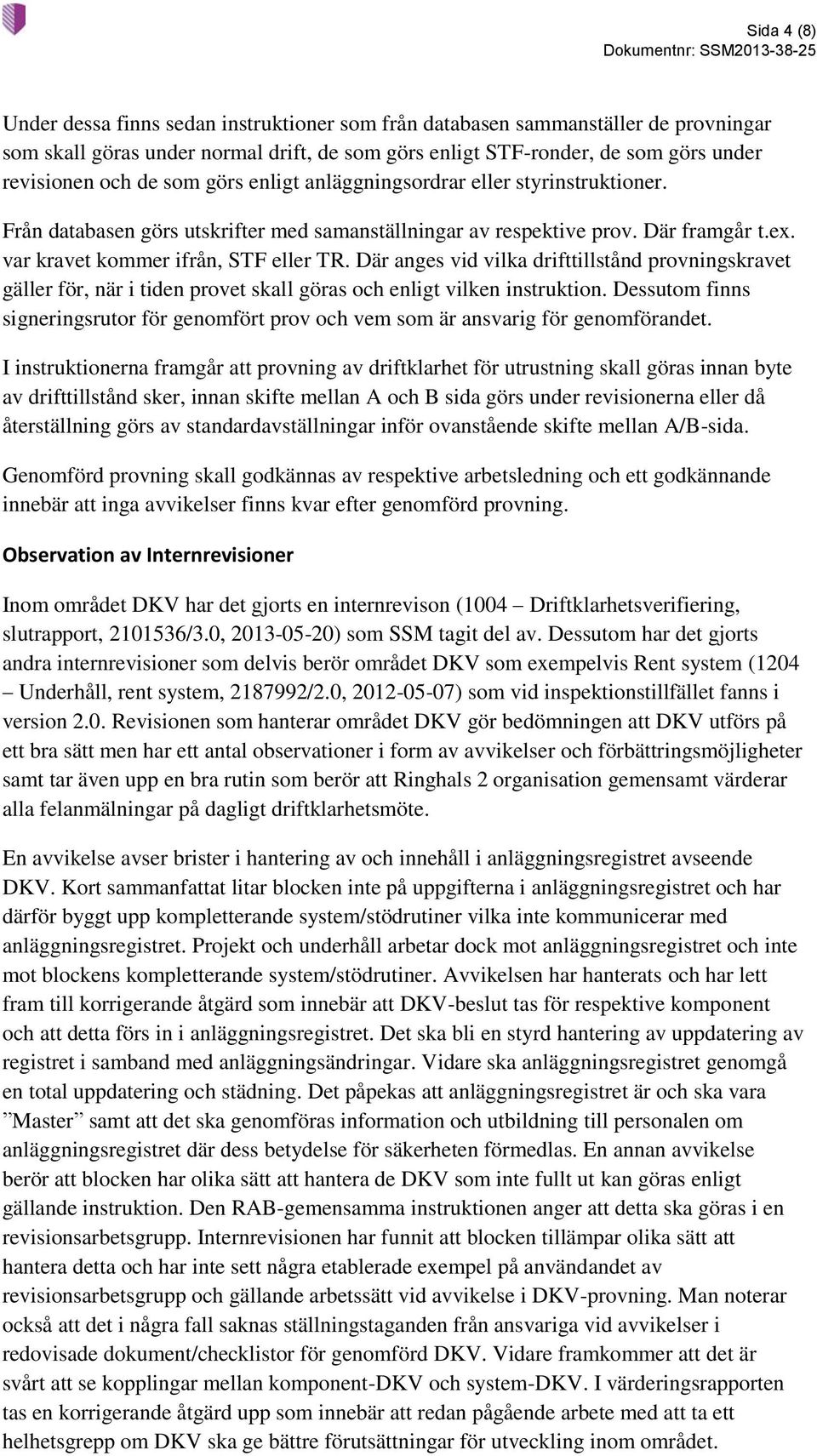 Där anges vid vilka drifttillstånd provningskravet gäller för, när i tiden provet skall göras och enligt vilken instruktion.