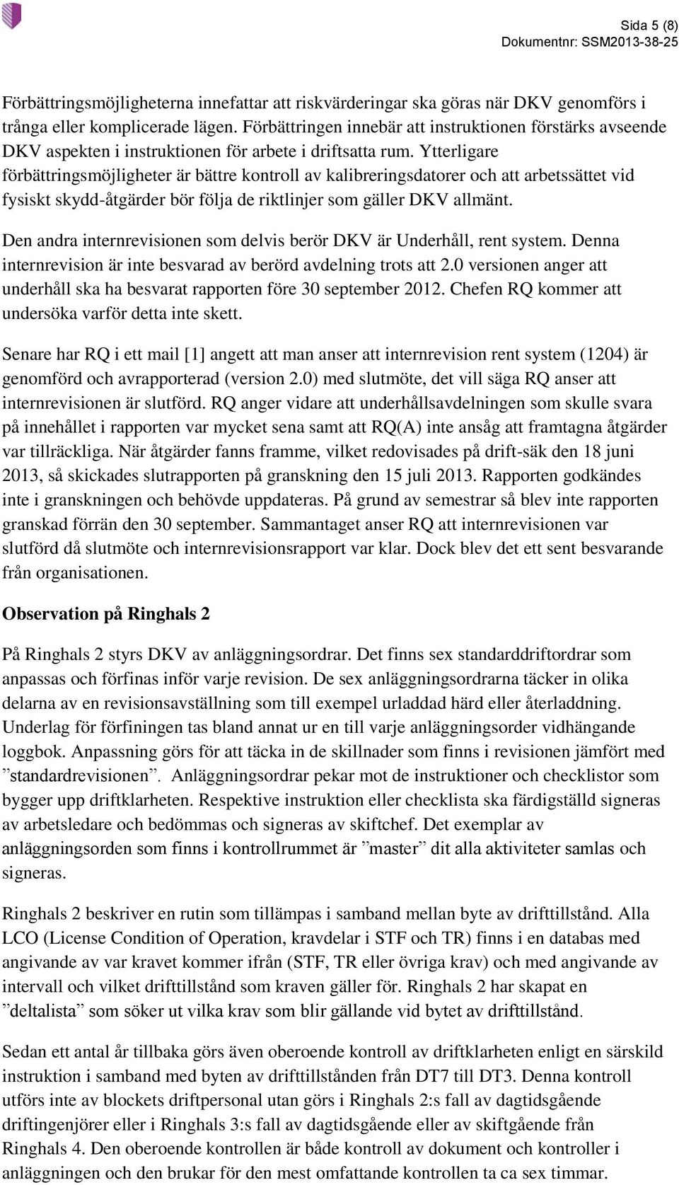 Ytterligare förbättringsmöjligheter är bättre kontroll av kalibreringsdatorer och att arbetssättet vid fysiskt skydd-åtgärder bör följa de riktlinjer som gäller DKV allmänt.