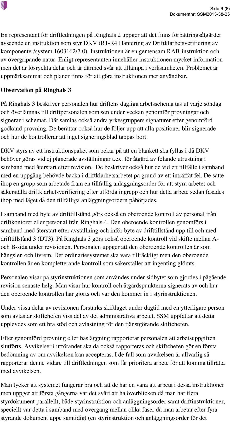 Enligt representanten innehåller instruktionen mycket information men det är lösryckta delar och är därmed svår att tillämpa i verksamheten.