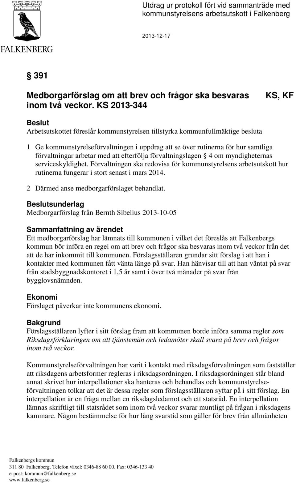 arbetar med att efterfölja förvaltningslagen 4 om myndigheternas serviceskyldighet. Förvaltningen ska redovisa för kommunstyrelsens arbetsutskott hur rutinerna fungerar i stort senast i mars 2014.