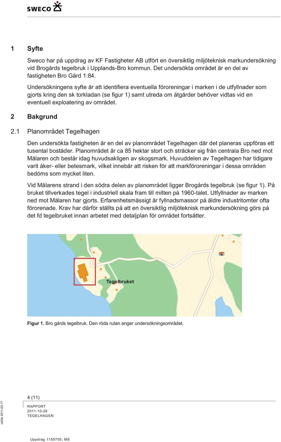 Undersökningens syfte är att identifiera eventuella föroreningar i marken i de utfyllnader som gjorts kring den sk torkladan (se figur 1) samt utreda om åtgärder behöver vidtas vid en eventuell