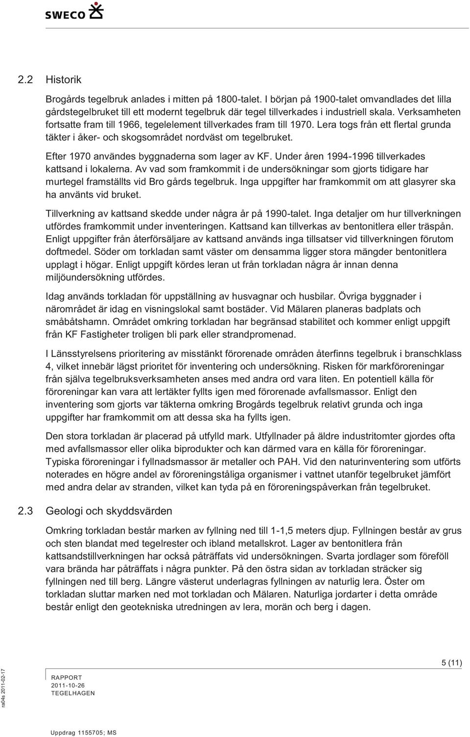 Efter 1970 användes byggnaderna som lager av KF. Under åren 1994-1996 tillverkades kattsand i lokalerna.