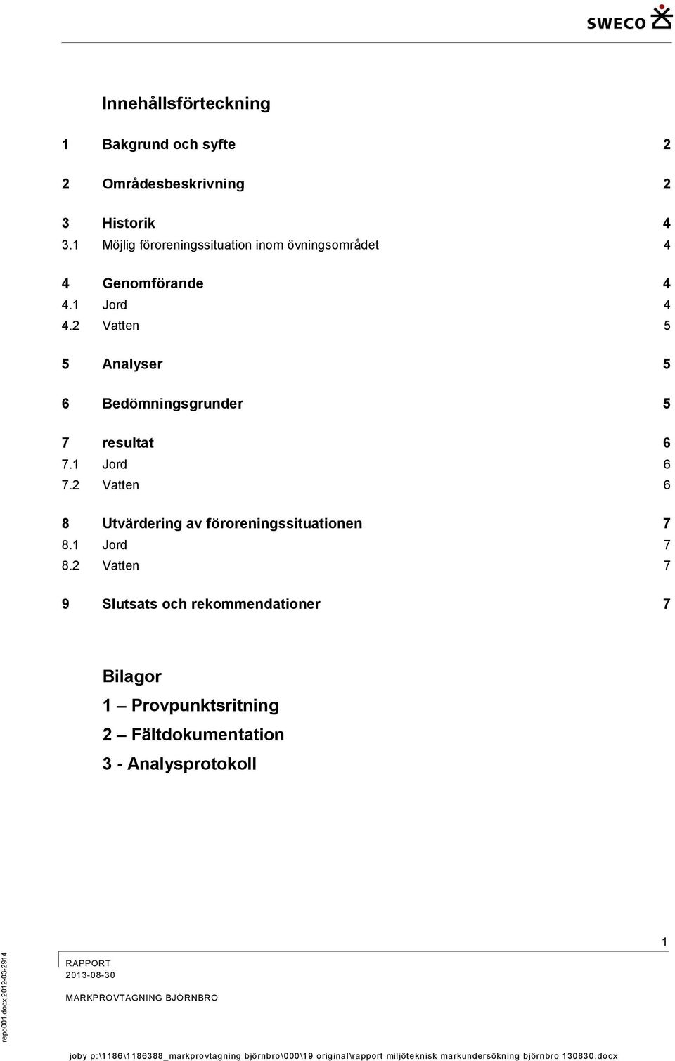 1 Jord 6 7.2 Vatten 6 8 Utvärdering av föroreningssituationen 7 8.1 Jord 7 8.