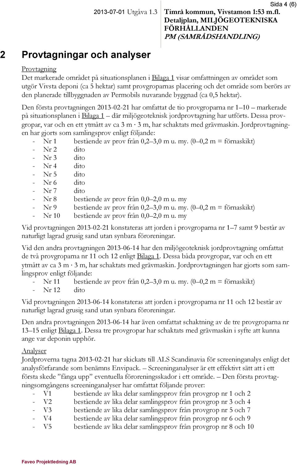 samt provgroparnas placering och det område som berörs av den planerade tillbyggnaden av Permobils nuvarande byggnad (ca 0,5 hektar).