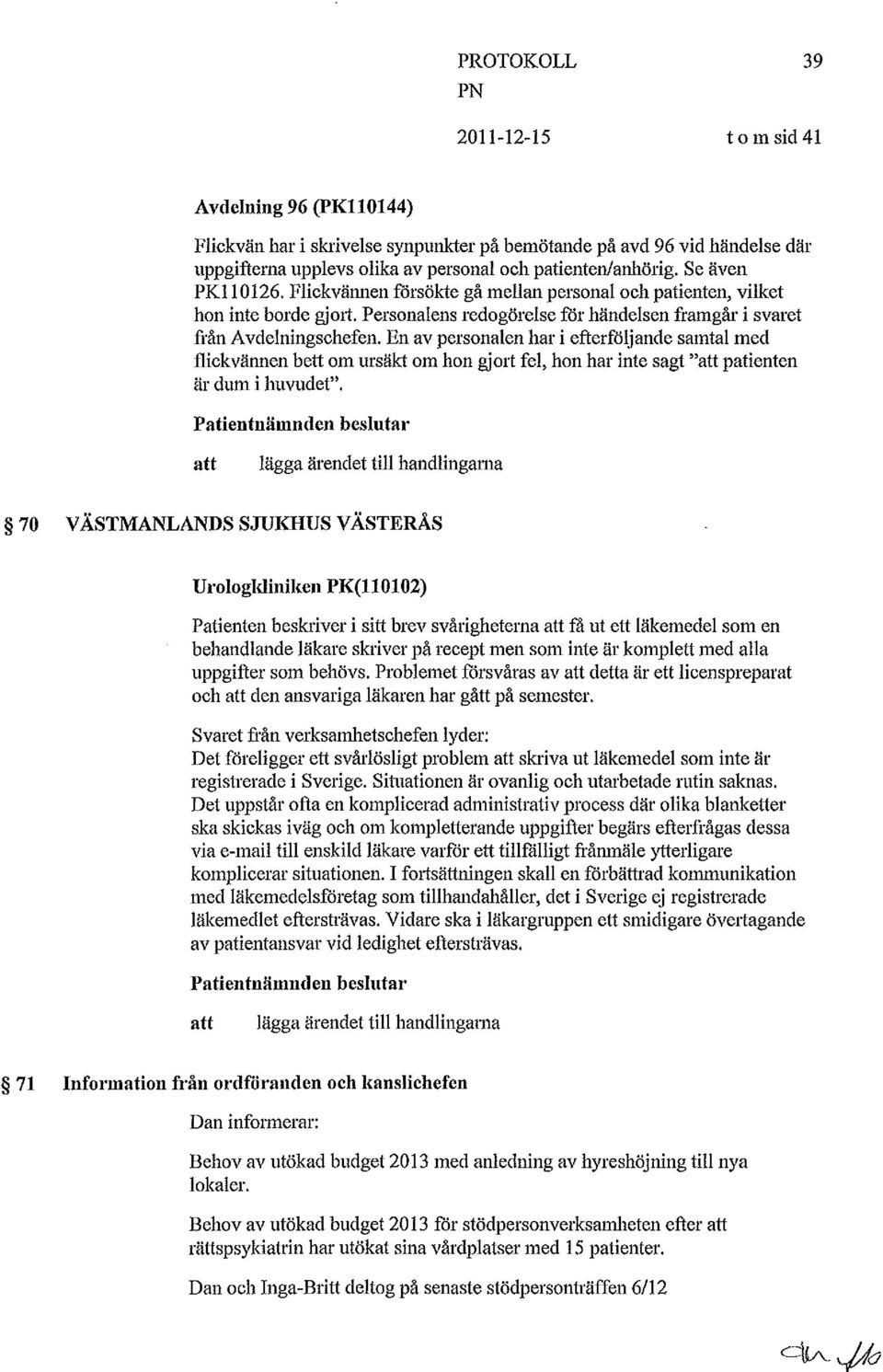 En av personalen har i efterföljande samtal med flickvännen bett om ursäkt om hon gjort fel, hon har inte sagt " patienten är dum i huvudet".