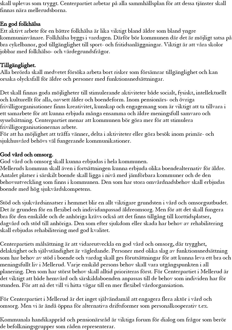 Därför bör kommunen där det är möjligt satsa på bra cykelbanor, god tillgänglighet till sport- och fritidsanläggningar. Viktigt är att våra skolor jobbar med folkhälso- och värdegrundsfrågor.