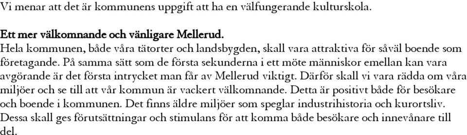 På samma sätt som de första sekunderna i ett möte människor emellan kan vara avgörande är det första intrycket man får av Mellerud viktigt.